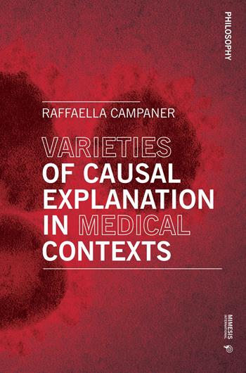 Varieties of causal explanation in medical contexts - Raffaella Campaner - Libro Mimesis International 2020, Philosophy | Libraccio.it