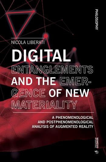 Digital entanglements and the emergence of new materiality. A phenomelogical and postphenomelogical analysis of augmented reality - Nicola Liberati - Libro Mimesis International 2024, Philosophy | Libraccio.it