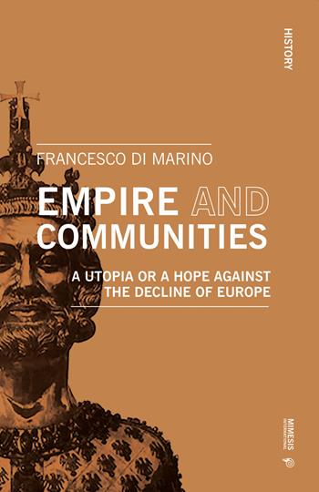 Empire and communities. A utopia or a hope against the decline of Europe - Francesco Di Marino - Libro Mimesis International 2020, History | Libraccio.it