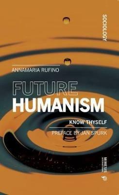 Future humanism. Know thyself - Annamaria Rufino - Libro Mimesis International 2020, Sociology | Libraccio.it