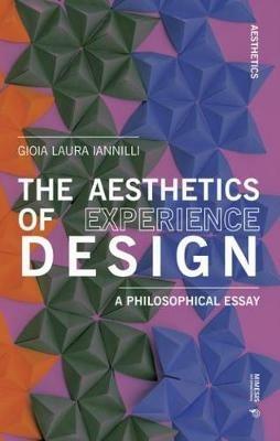 The aesthetics of experience design. A philosophical essay - Gioia Laura Iannilli - Libro Mimesis International 2020, Aesthetics | Libraccio.it