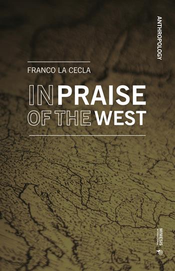 In praise of the West - Franco La Cecla - Libro Mimesis International 2021, Anthropology | Libraccio.it