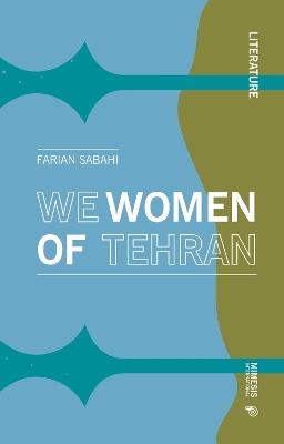 We women of Tehran - S. Farian Sabahi - Libro Mimesis International 2021, Literature | Libraccio.it