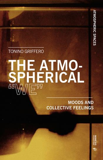 The atmospherical «we». Mood and collective feelings - Tonino Griffero - Libro Mimesis International 2021, Atmospheric spaces | Libraccio.it