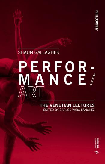 Performance/Art. The venetian lectures - Shaun Gallagher - Libro Mimesis International 2021, Philosophy | Libraccio.it