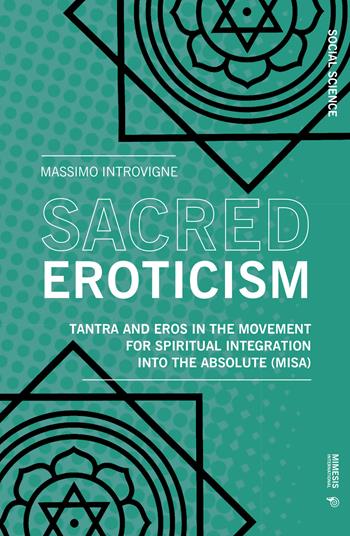 Sacred eroticism. Tantra and eros in the movement for spiritual integration into the absolute (MISA) - Massimo Introvigne - Libro Mimesis International 2022, Social science | Libraccio.it