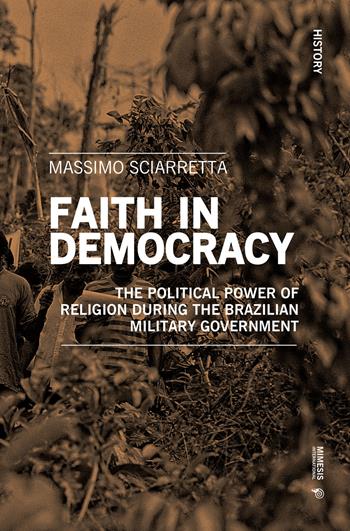 Faith in democracy. The political power of religion during the Brazilian military government - Massimo Sciarretta - Libro Mimesis International 2022, History | Libraccio.it