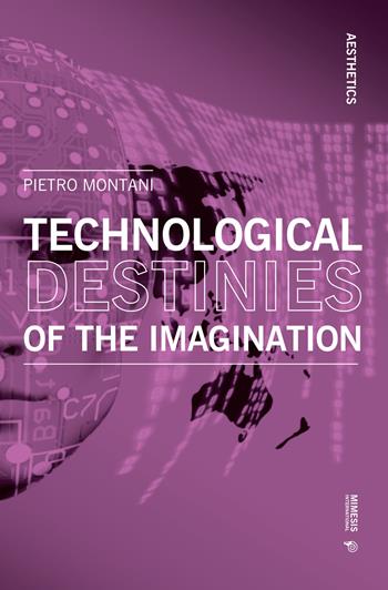 Technological destinies of the imagination - Pietro Montani - Libro Mimesis International 2022, Aesthetics | Libraccio.it
