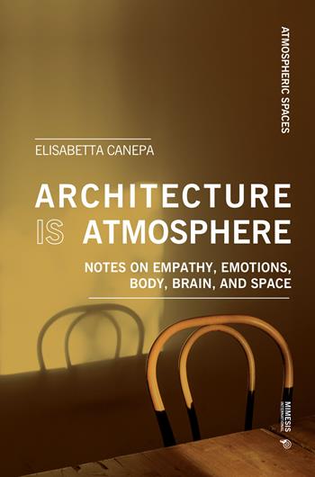 Architecture is atmosphere. Notes on empathy, emotions, body, brain, and space - Elisabetta Canepa - Libro Mimesis International 2022, Atmospheric spaces | Libraccio.it