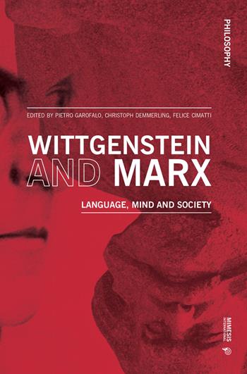 Wittgenstein and Marx. Language, mind and society - Pietro Garofalo, Christoph Demmerling, Felice Cimatti - Libro Mimesis International 2022, Philosophy | Libraccio.it