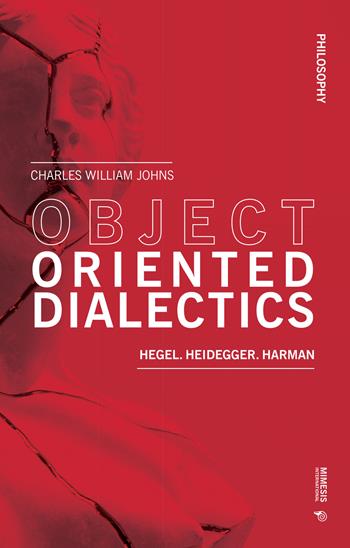 Object oriented dialectics. Hegel. Heidegger. Harman - Charles William Johns - Libro Mimesis International 2022, Philosophy | Libraccio.it