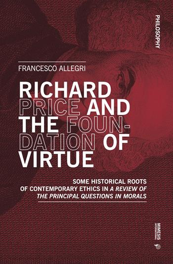 Richard Price and the foundation of virtue. Some historical roots of contemporary ethics in «A review of the principal questions in morals» - Francesco Allegri - Libro Mimesis International 2023, Philosophy | Libraccio.it