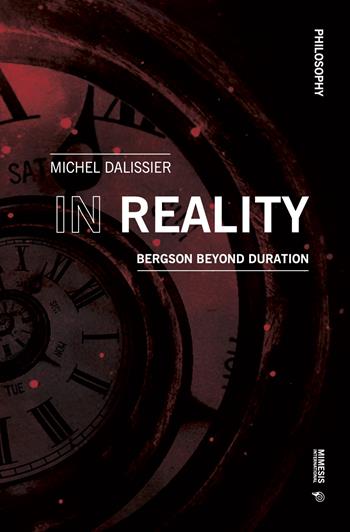 In reality. Bergson beyond duration - Michel Dalissier - Libro Mimesis International 2022, Philosophy | Libraccio.it