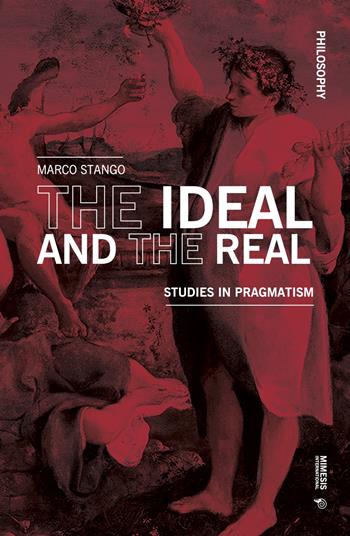 The ideal and the real. Studies in pragmatism - Marco Stango - Libro Mimesis International 2023, Philosophy | Libraccio.it