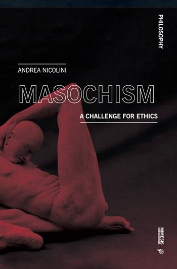 Masochism. A challenge for ethics - Andrea Nicolini - Libro Mimesis International 2022, Philosophy | Libraccio.it