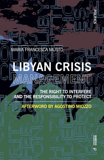 Libyan crisis management. The right to interfere and the responsability to protect - Maria Francesca Musto - Libro Mimesis International 2023, Politics | Libraccio.it