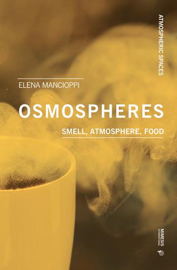 Osmospheres: smell, atmosphere, food - Elena Mancioppi - Libro Mimesis International 2023, Atmospheric spaces | Libraccio.it