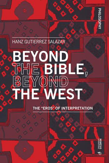 Beyond the Bible, beyond the West. The «eros» of interpretation - Hanz Gutierrez Salazar - Libro Mimesis International 2023, Philosophy | Libraccio.it