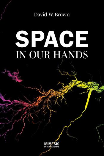Space in our hands - David W. Brown - Libro Mimesis International 2024 | Libraccio.it