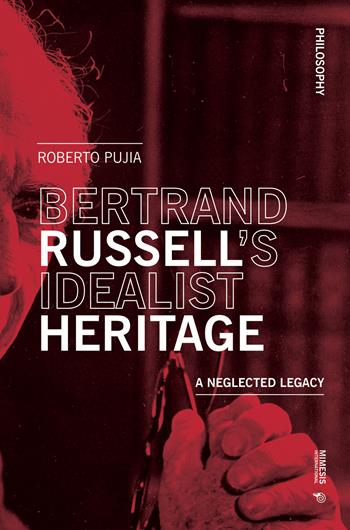 Bertrand Russell's idealist heritage. A neglected legacy - Roberto Pujia - Libro Mimesis International 2024, Philosophy | Libraccio.it