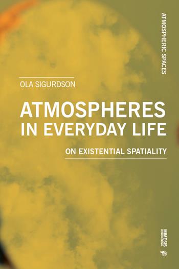 Atmospheres in everyday life. On existential spatiality - Ola Sigurdson - Libro Mimesis International 2024, Atmospheric spaces | Libraccio.it