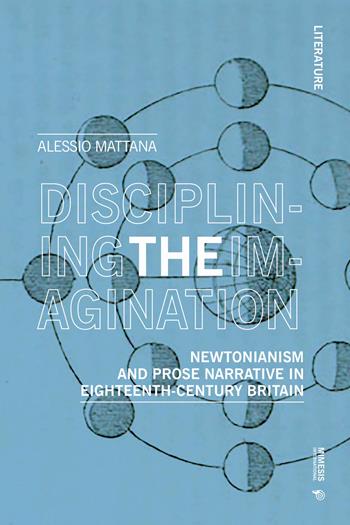 Disciplining the imagination. Newtonianism and prose narrative in Eighteenth-Century Britain - Alessio Mattana - Libro Mimesis International 2024, Literature | Libraccio.it