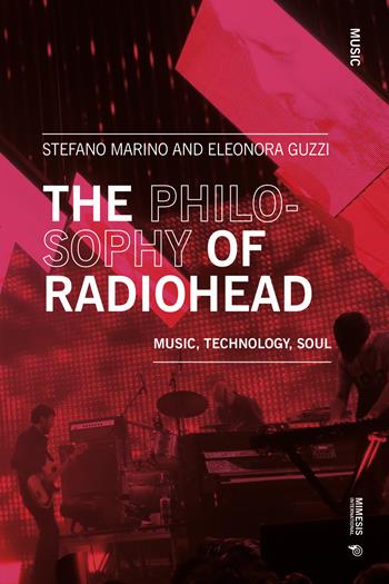 The philosophy of Radiohead. Music, technology, soul - Stefano Marino, Eleonora Guzzi - Libro Mimesis International 2024, Music | Libraccio.it