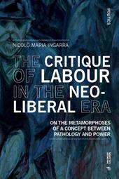 The critique of labour in the neoliberal era. On the metamorphoses of a concept between pathology and power