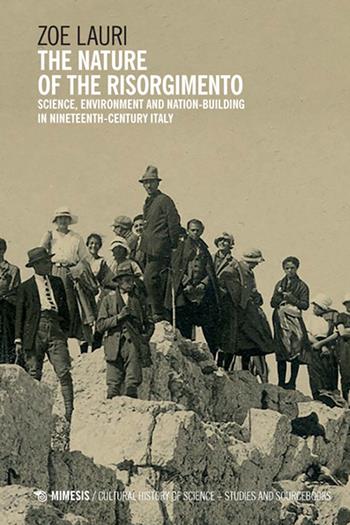 The nature of the Risorgimento. Science, environment and nation-building in nineteenth-century Italy - Zoe Lauri - Libro Mimesis International 2025 | Libraccio.it