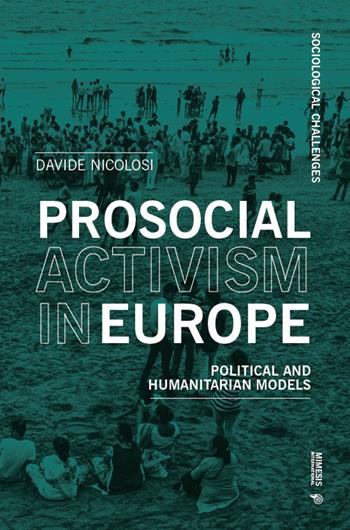 Prosocial activism in Europe. Political and humanitarian models - Davide Nicolosi - Libro Mimesis International 2025, Sociological challenges | Libraccio.it