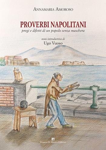 Proverbi napolitani. Pregi e difetti di un popolo senza maschera - Annamaria Amoroso - Libro Di Mauro Franco 2020 | Libraccio.it