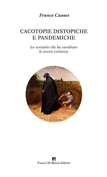 Cacotopie distopiche e pandemiche. Lo scenario che ha cambiato le nostre esistenze - Franco Cuomo - Libro Di Mauro Franco 2021 | Libraccio.it