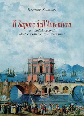 Il sapore dell'avventura e... dodici racconti ideati e scritti «senza autocensure» - Giovanna Mozzillo - Libro Di Mauro Franco 2022 | Libraccio.it