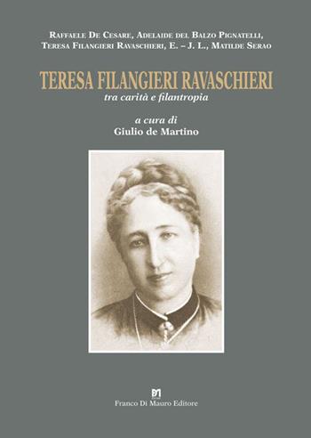 Teresa Filangieri Ravaschieri tra carità e filantropia - Raffaele De Cesare, Adelaide del Balzo Pignatelli, Teresa Filangieri Ravaschieri - Libro Di Mauro Franco 2023, Il testimone | Libraccio.it