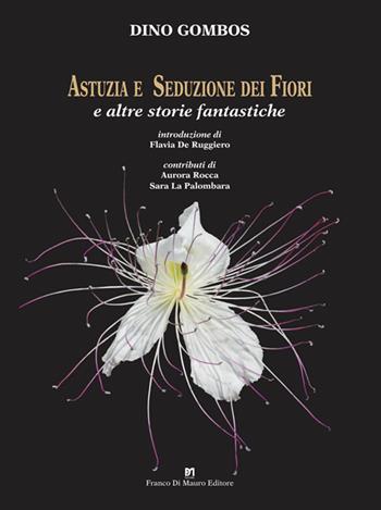 Astuzia e seduzione dei fiori. E altre storie fantastiche - Dino Gombos - Libro Di Mauro Franco 2023 | Libraccio.it