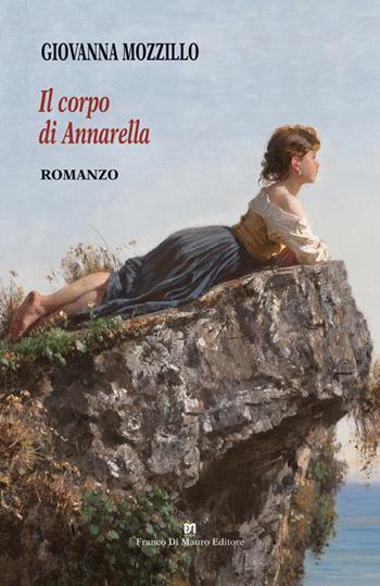 Il corpo di Annarella. Considerazioni di una illetterata sul valore dell’innocente e bistrattata fisicità - Giovanna Mozzillo - Libro Di Mauro Franco 2025 | Libraccio.it