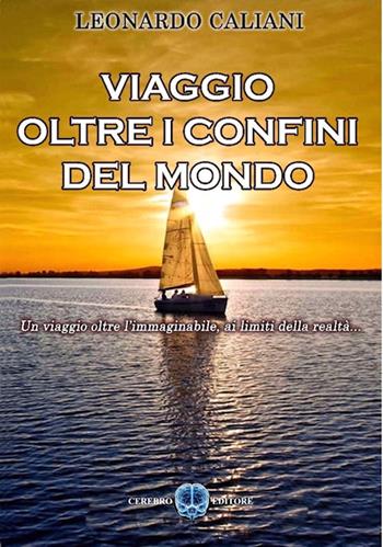 Viaggio oltre i confini del mondo - Leonardo Caliani - Libro Cerebro 2016 | Libraccio.it
