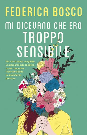 Mi dicevano che ero troppo sensibile. Per chi si sente sbagliato, un percorso per scoprire come tramutare l’ipersensibilità in una risorsa preziosa - Federica Bosco - Libro Superpocket 2019, Tea. Superpocket | Libraccio.it