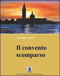 Il convento scomparso - Giuseppe Rigoni - Libro Cavinato 2015 | Libraccio.it