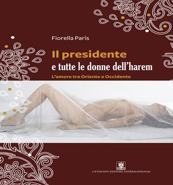 Il presidente e tutte le donne dell'harem. L'amore tra Oriente e Occidente - Fiorella Paris - Libro Cavinato 2015 | Libraccio.it