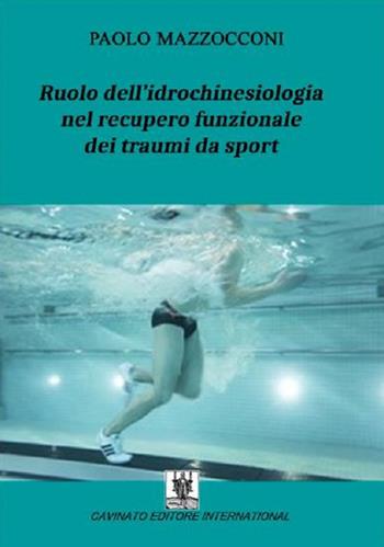 Ruolo dell'idrochinesiologia nel recupero funzionale dei traumi da sport - Paolo Mazzoconi - Libro Cavinato 2015 | Libraccio.it