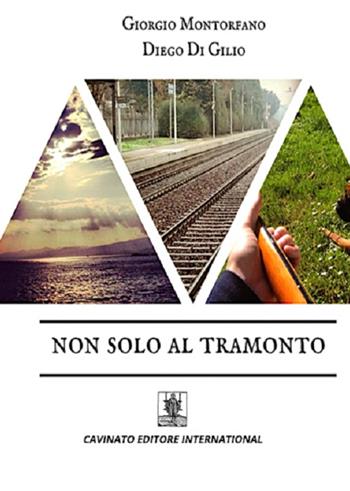 Non solo al tramonto - Diego Di Gilio, Giorgio Montorfano - Libro Cavinato 2015 | Libraccio.it