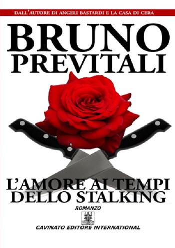 L'amore ai tempi dello stalking - Bruno Previtali - Libro Cavinato 2016 | Libraccio.it