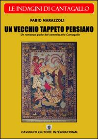 Un vecchio tappeto persiano. Le indagini del commissario Cantagallo - Fabio Marazzoli - Libro Cavinato 2016 | Libraccio.it