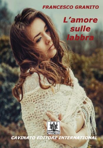 L'amore sulle labbra - Francesco Granito - Libro Cavinato 2016 | Libraccio.it