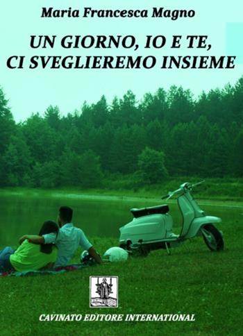 Un giorno, io e te, ci sveglieremo insieme - Maria Francesca Magno - Libro Cavinato 2016 | Libraccio.it