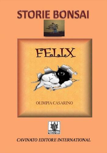 Storie bonsai. Felix - Olimpia Casarino - Libro Cavinato 2016 | Libraccio.it