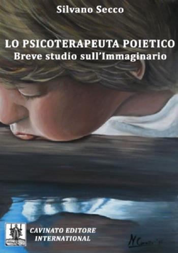 Lo psicoterapeuta poietico. Breve studio sull'immaginario - Silvano Secco - Libro Cavinato 2017 | Libraccio.it