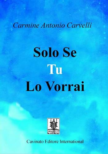 Solo se tu lo vorrai - Carmine Antonio Carvelli - Libro Cavinato 2017 | Libraccio.it