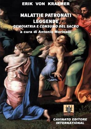 Malattie patronati leggende. Demoiatria e consumo del sacro - Erik von Kraemer - Libro Cavinato 2016 | Libraccio.it